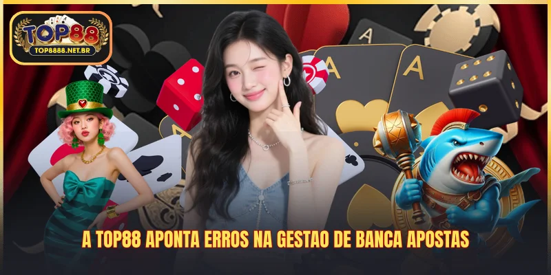A Top88 aponta erros na gestao de banca apostas