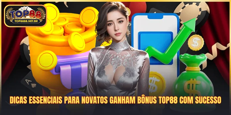 Dicas essenciais para novatos ganham bônus Top88 com sucesso