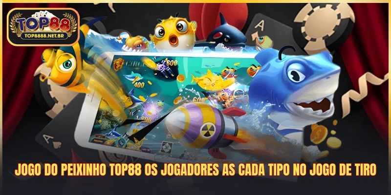 Jogo do peixinho Top88 os jogadores as cada tipo no jogo de tiro