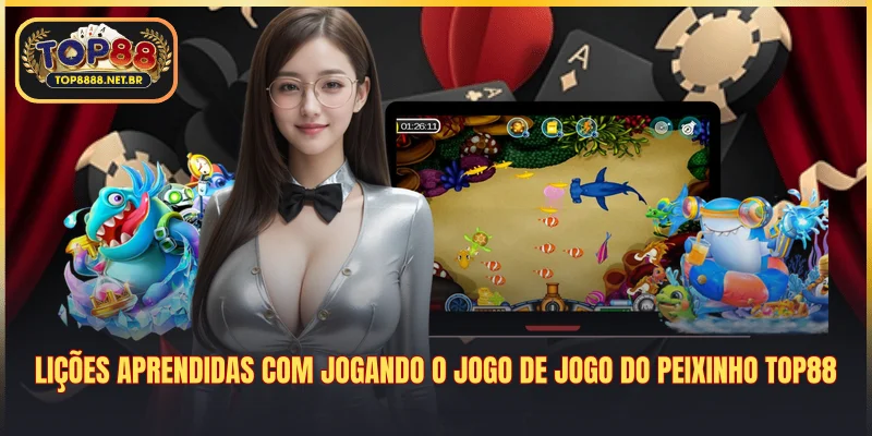 Lições aprendidas com jogando o jogo de jogo do peixinho Top88