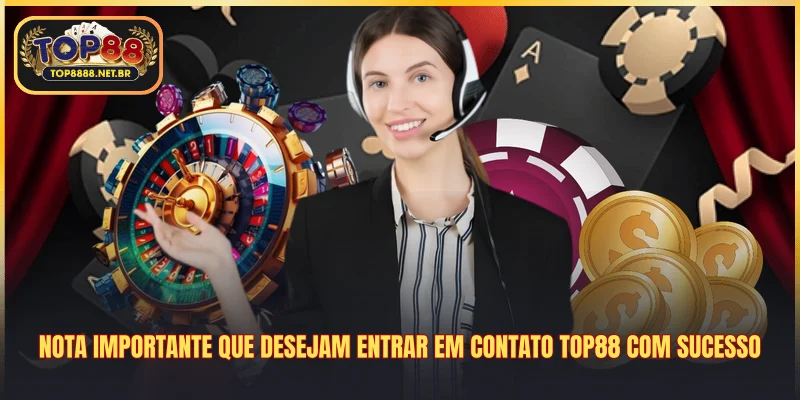 Nota importante que desejam entrar em Contato Top88 com sucesso