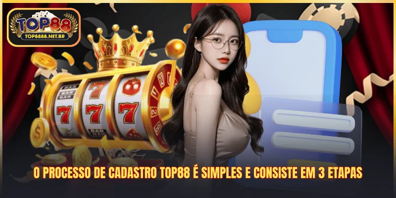 O processo de cadastro Top88 é simples e consiste em 3 etapas