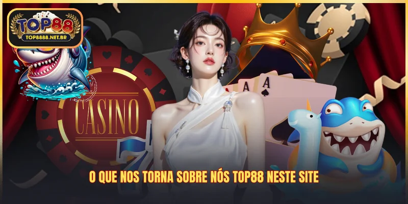 O que nos torna Sobre Nós Top88 neste site