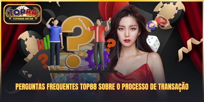 Perguntas Frequentes Top88 sobre o processo de transação