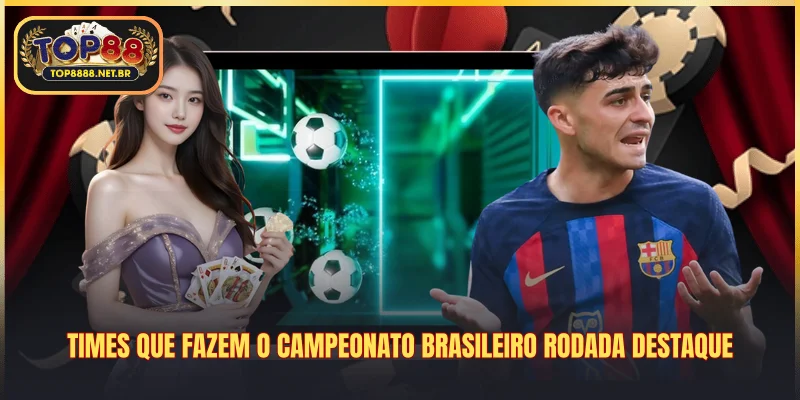 Times que fazem o campeonato Brasileiro rodada destaque